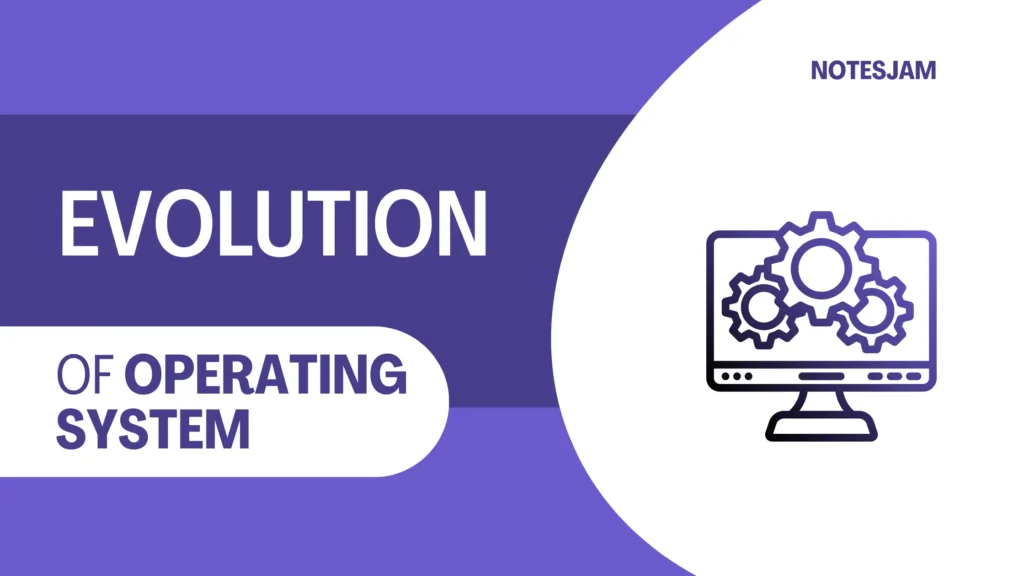 Evolution of Operating System - NotesJam
